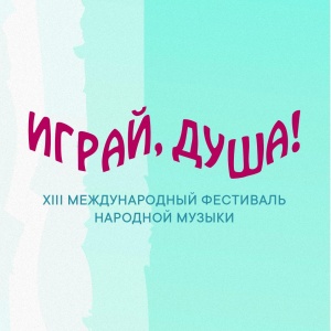 XIII Международный фестиваль народной музыки «Играй, душа!»