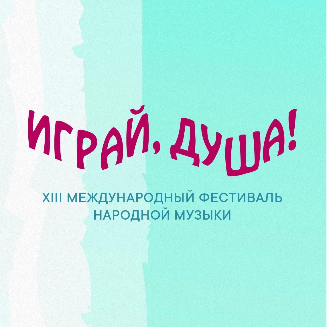 XIII Международный фестиваль народной музыки «Играй, душа!» XIII Международный фестиваль народной музыки «Играй, душа!»