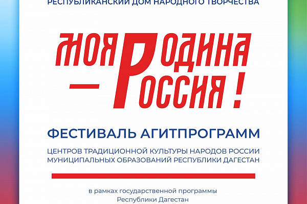 Фестиваль агитпрограмм «Моя Родина – Россия!»Центров традиционной культуры народов России муниципальных образований Республики Дагестан.  В рамках Государственной программы Республики Дагестан «Комплексная программа противодействия идеологии терроризма в 